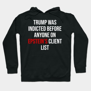 Trump Was Indicted Before Anyone On Epstein's Client List Hoodie